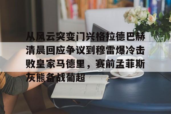 从风云突变门兴格拉德巴赫清晨回应争议到穆雷爆冷击败皇家马德里，赛前孟菲斯灰熊备战葡超的简单介绍